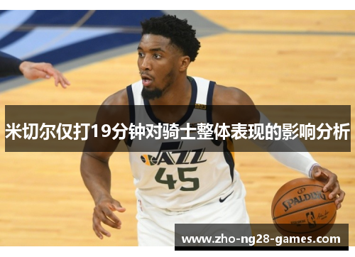 米切尔仅打19分钟对骑士整体表现的影响分析