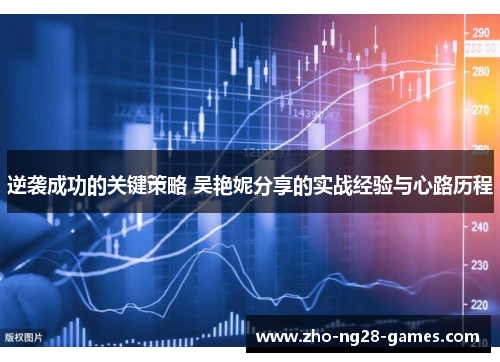 逆袭成功的关键策略 吴艳妮分享的实战经验与心路历程