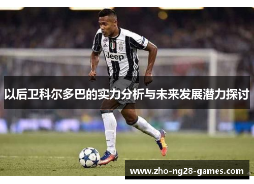 以后卫科尔多巴的实力分析与未来发展潜力探讨