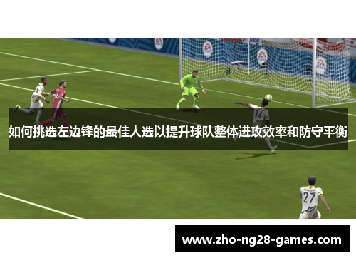 如何挑选左边锋的最佳人选以提升球队整体进攻效率和防守平衡
