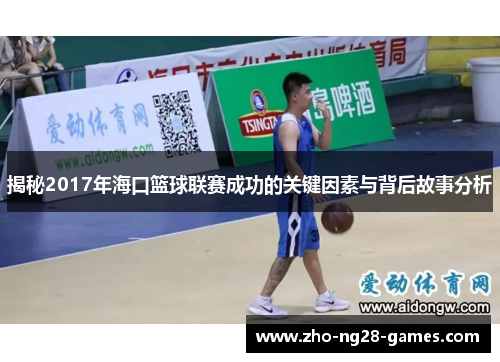 揭秘2017年海口篮球联赛成功的关键因素与背后故事分析 揭秘2017年海口篮球联赛成功的关键因素与背后故事分析