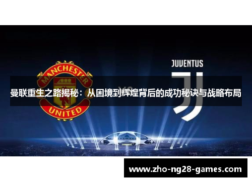 曼联重生之路揭秘：从困境到辉煌背后的成功秘诀与战略布局