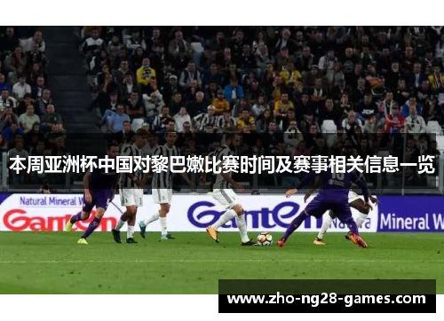 本周亚洲杯中国对黎巴嫩比赛时间及赛事相关信息一览