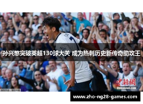 孙兴慜突破英超130球大关 成为热刺历史新传奇助攻王 孙兴慜突破英超130球大关 成为热刺历史新传奇助攻王